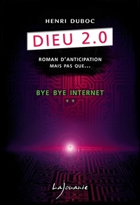 Henri Duboc - Dieu 2.0 Tome 2 : Bye Bye Internet.
