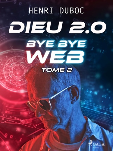 Henri Duboc - Dieu 2.0 - Tome 2 : Bye Bye Web.