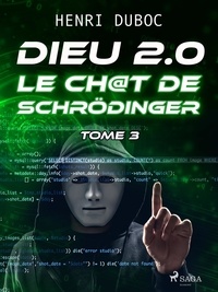 Henri Duboc - Dieu 2.0 - Tome 3 : Le Ch@t de Schrödinger.