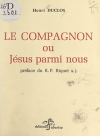 Henri Duclos et Michel Riquet - Le compagnon ou Jésus parmi nous.