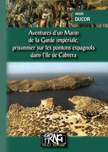 Aventures d'un marin de la garde impériale. Prisonnier sur les pontons espagnols dans l'île de Cabrera