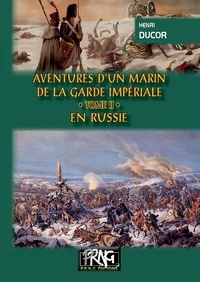 Téléchargements de livres électroniques au format txt Aventures d'un marin de la garde impériale  - Tome 2, En Russie iBook par Henri Ducor