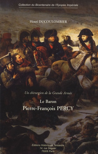 Henri Ducoulombier - Le baron P.-F. Percy - Un chirurgien de la Grande Armée.