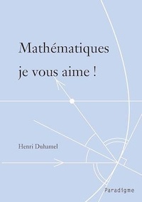 Henri Duhamel - Mathématiques je vous aime.