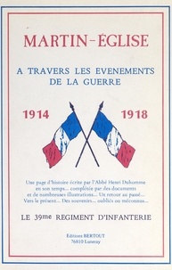 Henri Duhomme et Gérard Dagicour - Martin-Église à travers les événements de la guerre 1914-1918 - Une page d'Histoire.