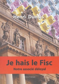 Henri Dumas - Je hais le fisc - Notre associé déloyal.