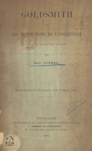 Henri Duméril - Goldsmith et les institutions de l'Angleterre au dix-huitième siècle - Extrait du « Recueil de Législation de Toulouse », 1908.