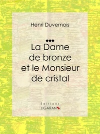  Henri Duvernois et  Ligaran - La Dame de bronze et le Monsieur de cristal - Pièce de théâtre.