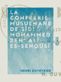Henri Duveyrier - La Confrérie musulmane de Sîdi Mohammed Ben' Alî Es-Senoûsî - Et son domaine géographique - En l'année 1300 de l'hégire (1883 de notre ère).