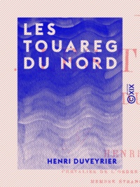 Henri Duveyrier - Les Touareg du Nord - Exploration du Sahara.