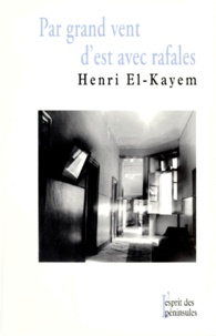 Henri El-Kayem - Par Grand Vent D'Est Avec Rafales. Memoires D'Un Alexandrin.