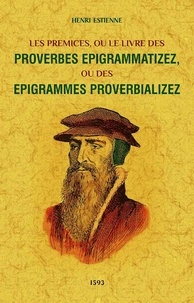 Henri Estiene - Les prémices - Ou le livre des proverbes Epigramatizez.