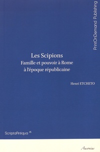 Henri Etcheto - Les Scipions - Famille et pouvoir à Rome à l'époque républicaine.