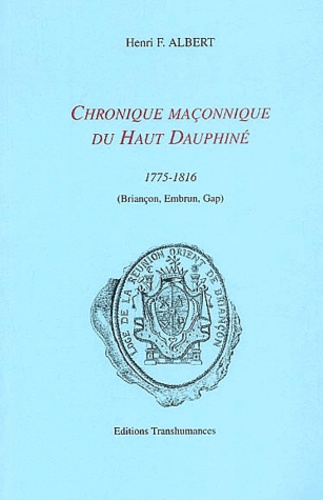 Henri-F Albert - Chronique maçonnique du Haut Dauphiné 1775-1816.
