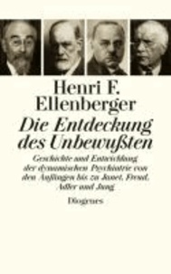 Henri F. Ellenberger - Die Entdeckung des Unbewußten - Geschichte und Entwicklung der dynamischen Psychiatrie von den Anfängen bis zu Janet, Freud, Adler und Jung.