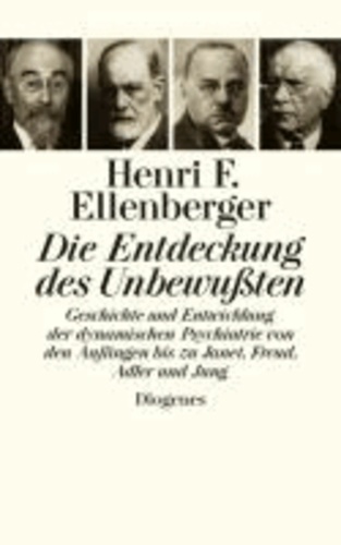 Henri F. Ellenberger - Die Entdeckung des Unbewußten - Geschichte und Entwicklung der dynamischen Psychiatrie von den Anfängen bis zu Janet, Freud, Adler und Jung.