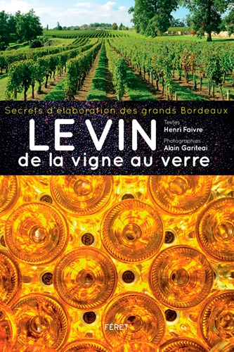 Henri Faivre et Alain Gariteai - Le vin, de la vigne au verre - Secrets d'élaboration des grands Bordeaux.