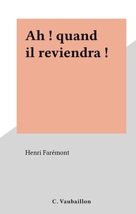 Henri Faremont - Ah ! quand il reviendra !.