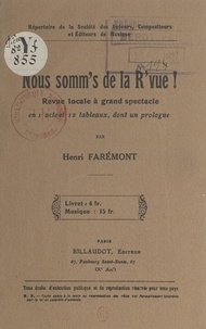 Henri Faremont - Nous somm's de la R'vue ! - Revue locale à grand spectacle, en 1 acte et 12 tableaux.