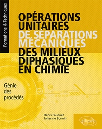 Henri Fauduet et Johanne Bonnin - Opérations unitaires de séparations mécaniques des milieux diphasiques en chimie - Génie des procédés.