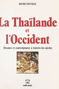 Henri Fauville - La Thaïlande et l'Occident - Drames et convergences à travers les siècles.