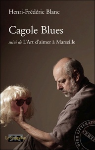 Henri-Frédéric Blanc - Cagole Blues - Suivi de L'Art d'aimer à Marseille.