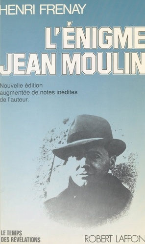 L'énigme Jean Moulin. Nouvelle édition augmentée des notes inédites de l'auteur