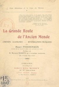 Henri Froidevaux et Maurice Barrès - La grande route de l'ancien monde - Ambitions allemandes, revendications françaises.