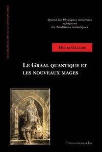 Henri Gallois - Le Graal quantique et les nouveaux mages.