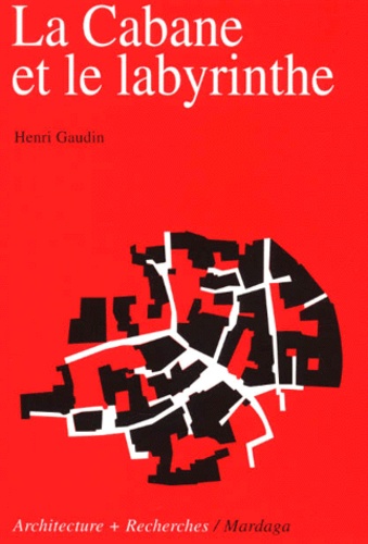 Henri Gaudin - La Cabane Et Le Labyrinthe. 2eme Edition.