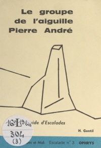 Henri Gentil - Le groupe de l'aiguille Pierre André - Guide d'Escalades N° 3.