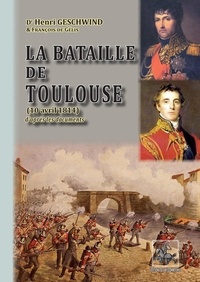 Henri Geschwind et François de Gélis - La Bataille de Toulouse (10 avril 1814) d'après les documents.