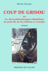 Henri Girard - Coup De Grisou Ou Les Abracadabrantesques Tribulations Du Petit-Fils De Feu Felicien Le Caradec.