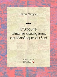  Henri Girgois et  Ligaran - L'Occulte chez les aborigènes de l'Amérique du Sud.