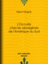 Henri Girgois - L'Occulte chez les aborigènes de l'Amérique du Sud.