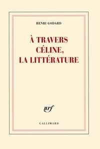 Henri Godard - A travers Céline, la littérature.