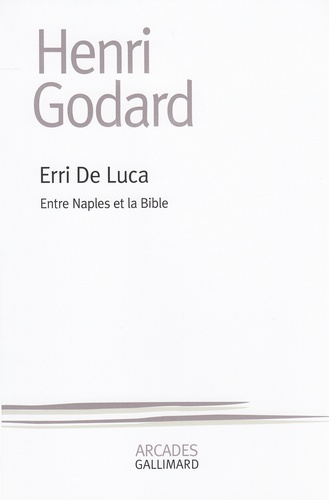 Henri Godard - Erri de Luca - Entre Naples et la Bible.