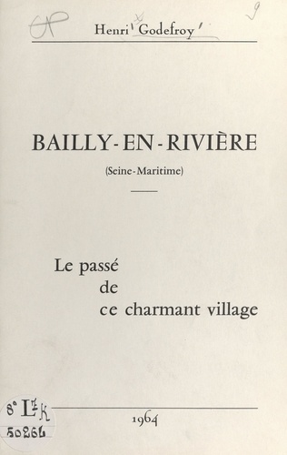 Henri Godefroy - Bailly-en-Rivière, Seine-Maritime - Le passé de ce charmant village.
