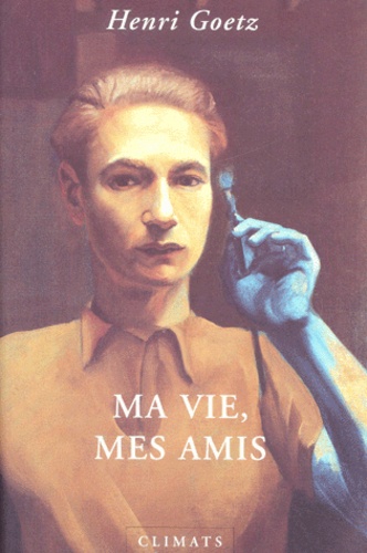 Henri Goetz - Ma Vie, Mes Amis.