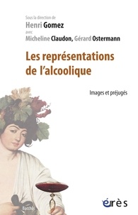 Henri Gomez et Micheline Claudon - Les représentations de l'alcoolique - Images et préjugés.