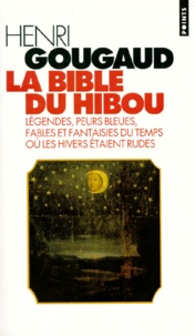 Henri Gougaud - La bible du hibou - Légendes, Peurs bleues, Fables et fantaisies du temps où les hivers étaient rudes.