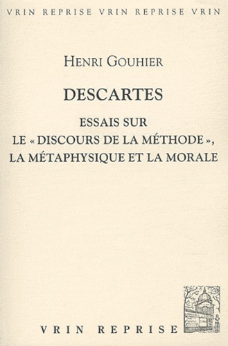 Henri Gouhier - Descartes - Essais sur le "Discours de la méthode", la métaphysique et la morale.