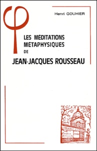 Henri Gouhier - Les Meditations Metaphysiques De Jean-Jacques Rousseau.