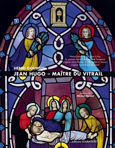 Jean Hugo, maître du vitrail. Notre-Dame de La Sarte à Huy, La maison Saint-Dominique de Fanjeaux, L'église Saint-Flavien du Mourillon à Toulon, L'église Saint-Pierre de Nant