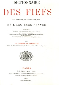 Henri Gourdon de Genouillac - Dictionnaire des fiefs, seigneuries, chatellenies, etc. de l'ancienne France.
