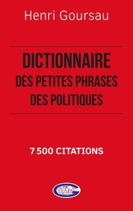 Henri Goursau - Dictionnaire des petites phrases des politiques - 7 500 Citations.