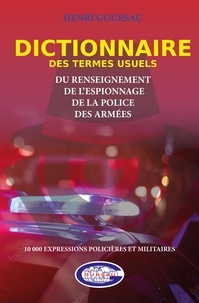 Henri Goursau - Dictionnaire des termes usuels du renseignement, de l’espionnage, de la police, des armées - 10.000 expressions policières et militaires.