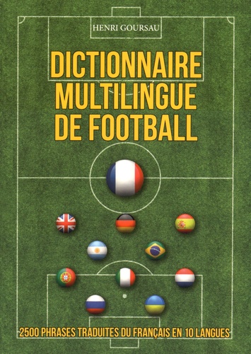 Henri Goursau - Dictionnaire multilingue de football - 2500 phrases traduites du français en 10 langues.