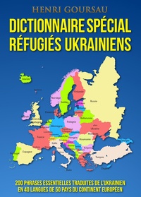 Henri Goursau - Dictionnaire spécial réfugiés ukrainiens - 200 phrases, questions et expressions utiles traduites de l’ukrainien en 40 langues de 50 pays du continent européen.