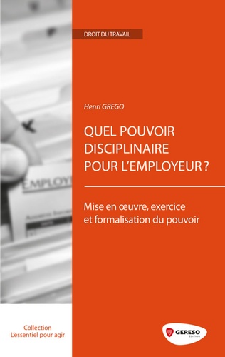 Henri Grego - Quel pouvoir disciplinaire pour l'employeur ? - Mise en oeuvre, exercice et formalisation du pouvoir.